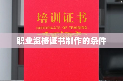 文水职业资格证书制作的条件